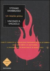 Un istante prima. Come è cambiato il terrorismo fondamentalista in Europa dieci anni dopo l'11 settembre - Stefano Dambruoso, Vincenzo R. Spagnolo - Libro Mondadori 2011, Strade blu. Non Fiction | Libraccio.it