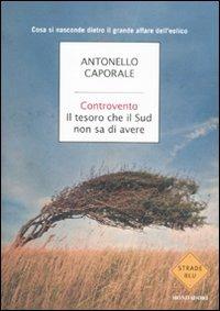 Controvento. Il tesoro che il Sud non sa di avere - Antonello Caporale - Libro Mondadori 2011, Strade blu. Non Fiction | Libraccio.it