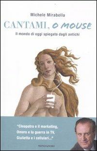 Cantami, o mouse. Il mondo di oggi spiegato dagli antichi - Michele Mirabella - Libro Mondadori 2011, Ingrandimenti | Libraccio.it