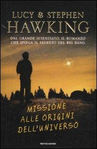 Missione alle origini dell'universo - Lucy Hawking, Stephen Hawking - Libro Mondadori 2011, I Grandi | Libraccio.it