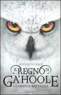 La grande battaglia. Il regno di Ga'Hoole - Kathryn Lasky - Libro Mondadori 2011, I Grandi | Libraccio.it