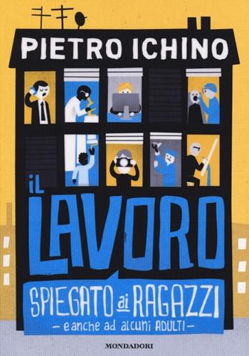 Il lavoro spiegato ai ragazzi e anche ad alcuni adulti - Pietro Ichino - Libro Mondadori 2013 | Libraccio.it