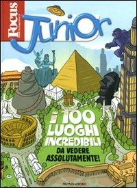 Focus Junior. I 100 luoghi incredibi da vedere assolutamente! Ediz. illustrata - Daniele Lamuraglia - Libro Mondadori 2011 | Libraccio.it
