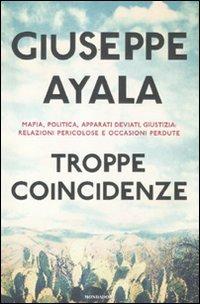 Troppe coincidenze. Mafia, politica, apparati deviati, giustizia: relazioni pericolose e occasioni perdute - Giuseppe Ayala - Libro Mondadori 2012, Frecce | Libraccio.it