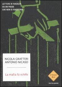 La mafia fa schifo. Lettere di ragazzi da un paese che non si rassegna - Nicola Gratteri, Antonio Nicaso - Libro Mondadori 2011, Strade blu. Non Fiction | Libraccio.it