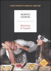 Maionese di fragole. L'arte di divertirsi in cucina con i propri figli - Moreno Cedroni - Libro Mondadori 2011, Strade blu. Non Fiction | Libraccio.it