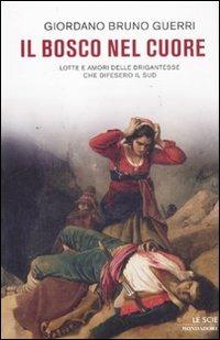 Il bosco nel cuore. Lotte e amori delle brigantesse che difesero il Sud - Giordano Bruno Guerri - Libro Mondadori 2011, Le scie. Nuova serie | Libraccio.it