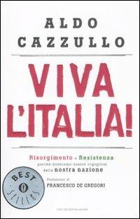 Viva l'Italia! Risorgimento e Resistenza: perché dobbiamo essere orgogliosi della nostra nazione - Aldo Cazzullo - Libro Mondadori 2011, Oscar bestsellers | Libraccio.it