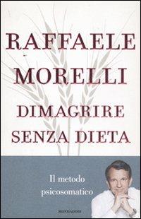 Dimagrire senza dieta. Il metodo psicosomatico - Raffaele Morelli - Libro Mondadori 2011, Ingrandimenti | Libraccio.it