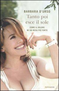 Tanto poi esce il sole. Come il dolore mi ha resa più forte - Barbara D'Urso - Libro Mondadori 2011, Ingrandimenti | Libraccio.it