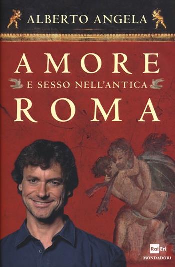 Amore e sesso nell'antica Roma - Alberto Angela - Libro Mondadori 2012, Ingrandimenti | Libraccio.it