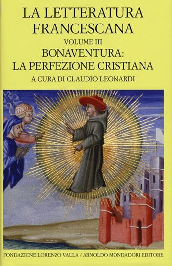 La letteratura francescana. Testo latino a fronte. Vol. 3: Bonaventura: la perfezione cristiana.  - Libro Mondadori 2012, Scrittori greci e latini | Libraccio.it