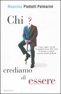 Chi crediamo di essere. Come i sogni, i ricordi e le moderne teorie della mente ci aiutano a scoprire la nostra natura profonda - Massimo Piattelli Palmarini - Libro Mondadori 2011, Saggi | Libraccio.it