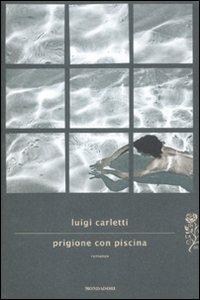 Prigione con piscina - Luigi Carletti - Libro Mondadori 2012, Scrittori italiani e stranieri | Libraccio.it