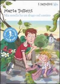 Mia sorella ha un drago nel cestino. Ediz. illustrata - Maria Toffetti - Libro Mondadori 2012, I Sassolini a colori. Blu | Libraccio.it