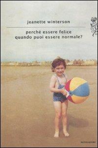 Perché essere felice quando puoi essere normale? - Jeanette Winterson - Libro Mondadori 2012, Scrittori italiani e stranieri | Libraccio.it