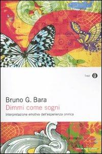 Dimmi come sogni. Interpretazione emotiva dell'esperienza onirica - Bruno G. Bara - Libro Mondadori 2012, Oscar saggi | Libraccio.it