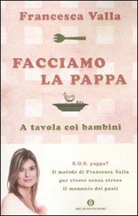 Facciamo la pappa. A tavola coi bambini - Francesca Valla - Libro Mondadori 2012, Oscar varia | Libraccio.it