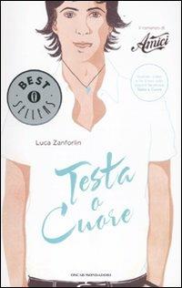 Testa o cuore. Il romanzo di «Amici» - Luca Zanforlin - Libro Mondadori 2012, Oscar bestsellers | Libraccio.it
