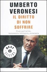 Il diritto di non soffrire. Cure palliative, testamento biologico, eutanasia - Umberto Veronesi - Libro Mondadori 2012, Oscar bestsellers | Libraccio.it