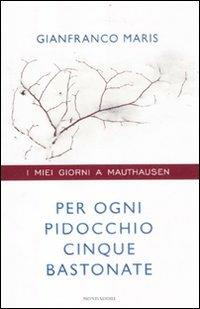 Per ogni pidocchio cinque bastonate. I miei giorni a Mauthausen - Gianfranco Maris, Michele Brambilla - Libro Mondadori 2012, Ingrandimenti | Libraccio.it