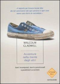 Avventure nella mente degli altri. Geni incompresi, teorie paradossali e predizioni azzardate - Malcolm Gladwell - Libro Mondadori 2012, Strade blu. Non Fiction | Libraccio.it