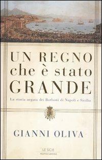Un regno che è stato grande. La storia negata dei Borboni di Napoli e Sicilia - Gianni Oliva - Libro Mondadori 2012, Le scie. Nuova serie | Libraccio.it