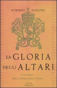 La gloria degli altari. I papi santi nella storia della chiesa - Roberto Rusconi - Libro Mondadori 2012, Le scie | Libraccio.it
