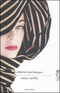 Roma califfa - Alberto Bevilacqua - Libro Mondadori 2012, Scrittori italiani e stranieri | Libraccio.it