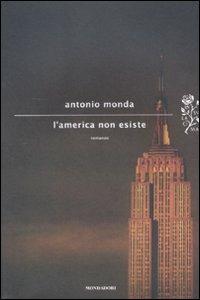 L' America non esiste - Antonio Monda - Libro Mondadori 2012, Scrittori italiani e stranieri | Libraccio.it
