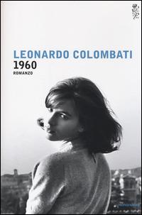 1960 - Leonardo Colombati - Libro Mondadori 2014, Scrittori italiani e stranieri | Libraccio.it
