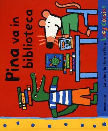Pina va in biblioteca - Lucy Cousins - Libro Mondadori 2013, Le prime letture di Pina | Libraccio.it
