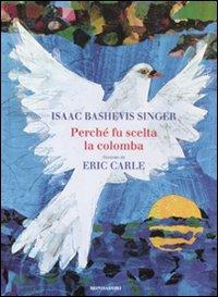 Perché fu scelta la colomba. Ediz. illustrata - Isaac Bashevis Singer, Eric Carle - Libro Mondadori 2012, Leggere le figure | Libraccio.it