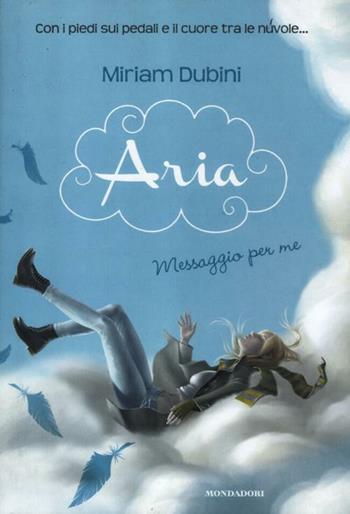 Aria. Messaggio per me. Vol. 1 - Miriam Dubini - Libro Mondadori 2012, Saghe fantasy | Libraccio.it