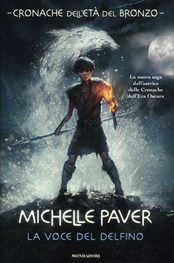 La voce del delfino. Cronache dell'età del bronzo. Vol. 1 - Michelle Paver - Libro Mondadori 2012, I Grandi | Libraccio.it