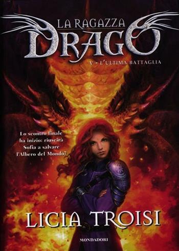 L' ultima battaglia. La ragazza drago. Vol. 5 - Licia Troisi - Libro Mondadori 2012, Saghe fantasy | Libraccio.it