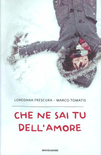 Che ne sai tu dell'amore - Marco Tomatis, Loredana Frescura - Libro Mondadori 2012, Chrysalide | Libraccio.it