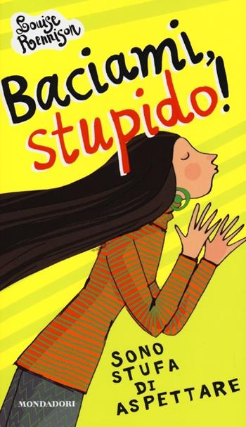 Baciami stupido! Sono stufa di aspettare - Louise Rennison - Libro Mondadori 2013, Ragazzine | Libraccio.it