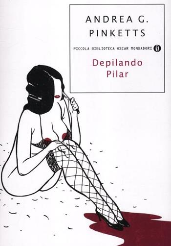 Depilando Pilar - Andrea G. Pinketts - Libro Mondadori 2012, Piccola biblioteca oscar | Libraccio.it