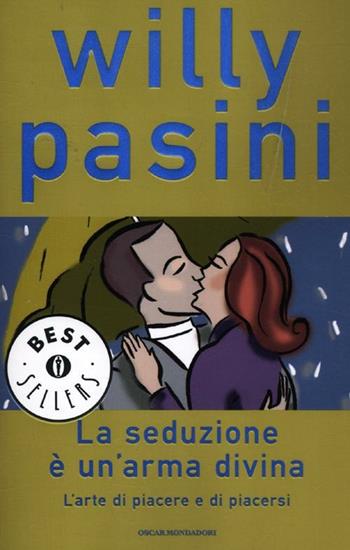 La seduzione è un'arma divina. L'arte di piacere e di piacersi - Willy Pasini - Libro Mondadori 2012, Oscar bestsellers | Libraccio.it
