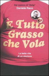 È tutto grasso che vola. La bella vita di un ciccione - Daniele Raco, Teo Guadalupi, Carlo Turati - Libro Mondadori 2012, Biblioteca umoristica Mondadori | Libraccio.it