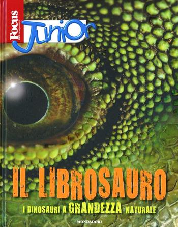 Focus Junior. Il librosauro. I diosauri a grandezza naturale - Darren Naish - Libro Mondadori 2013, Focus Junior | Libraccio.it