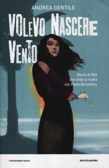 Volevo nascere vento. Storia di Rita che sfidò la mafia con Paolo Borsellino - Andrea Gentile - Libro Mondadori 2012, Contemporanea | Libraccio.it