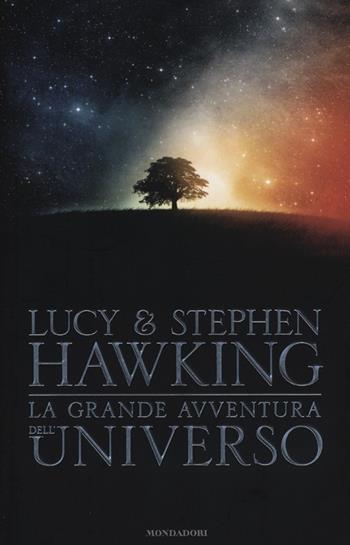 La grande avventura dell'universo: La chiave segreta per l'universo-Caccia al tesoro nell'universo-Missione alle origini dell'universo - Lucy Hawking, Stephen Hawking - Libro Mondadori 2012, I Grandi | Libraccio.it