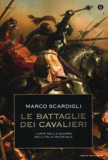 Le battaglie dei cavalieri. L'arte della guerra nell'Italia medievale - Marco Scardigli - Libro Mondadori 2012, Oscar storia | Libraccio.it