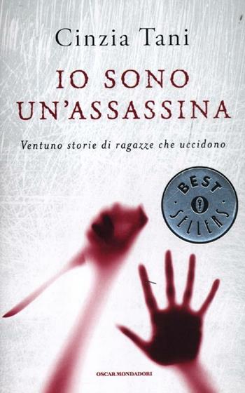 Io sono un'assassina. Ventuno storie di ragazze che uccidono - Cinzia Tani - Libro Mondadori 2012, Oscar bestsellers | Libraccio.it