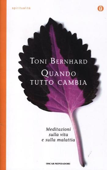 Quando tutto cambia. Meditazioni sulla vita e sulla malattia - Toni Bernhard - Libro Mondadori 2012, Oscar spiritualità | Libraccio.it