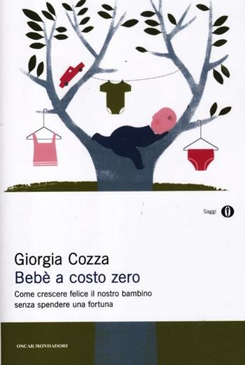 Bebè a costo zero. Come crescere felice il nostro bambino senza spendere una fortuna - Giorgia Cozza - Libro Mondadori 2012, Oscar saggi | Libraccio.it