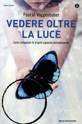 Vedere oltre la luce. Come sviluppare le proprie capacità extrasensoriali - Pascal Voggenhuber - Libro Mondadori 2012, Oscar nuovi misteri | Libraccio.it