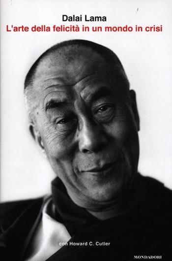 L' arte della felicità in un mondo in crisi - Gyatso Tenzin (Dalai Lama), Howard C. Cutler - Libro Mondadori 2012, Saggi stranieri | Libraccio.it